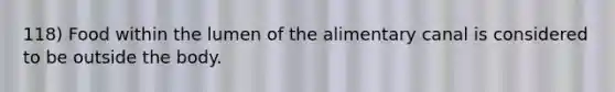 118) Food within the lumen of the alimentary canal is considered to be outside the body.