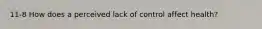 11-8 How does a perceived lack of control affect health?