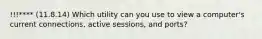 !!!**** (11.8.14) Which utility can you use to view a computer's current connections, active sessions, and ports?