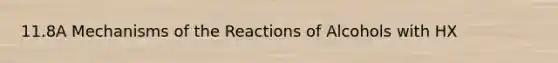 11.8A Mechanisms of the Reactions of Alcohols with HX