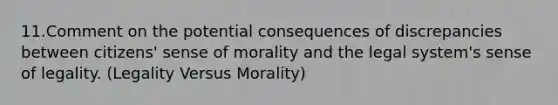 11.​Comment on the potential consequences of discrepancies between citizens' sense of morality and the legal system's sense of legality. (Legality Versus Morality)