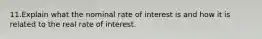 11.Explain what the nominal rate of interest is and how it is related to the real rate of interest.