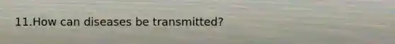 11.How can diseases be transmitted?