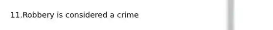 11.Robbery is considered a crime