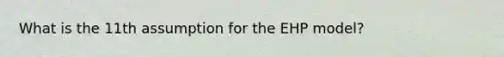 What is the 11th assumption for the EHP model?