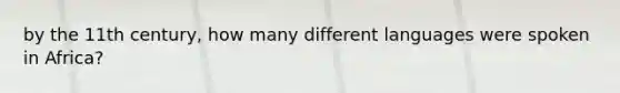 by the 11th century, how many different languages were spoken in Africa?