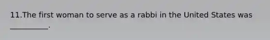 11.The first woman to serve as a rabbi in the United States was __________.