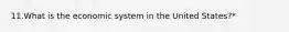 11.What is the economic system in the United States?*