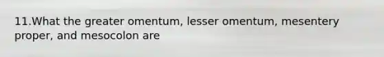 11.What the greater omentum, lesser omentum, mesentery proper, and mesocolon are