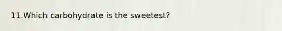 11.Which carbohydrate is the sweetest?