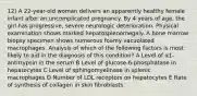 12) A 22-year-old woman delivers an apparently healthy female infant after an uncomplicated pregnancy. By 4 years of age, the girl has progressive, severe neurologic deterioration. Physical examination shows marked hepatosplenomegaly. A bone marrow biopsy specimen shows numerous foamy vacuolated macrophages. Analysis of which of the following factors is most likely to aid in the diagnosis of this condition? A Level of α1-antitrypsin in the serum B Level of glucose-6-phosphatase in hepatocytes C Level of sphingomyelinase in splenic macrophages D Number of LDL receptors on hepatocytes E Rate of synthesis of collagen in skin ﬁbroblasts