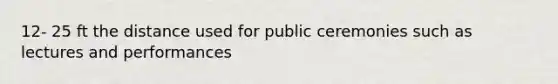12- 25 ft the distance used for public ceremonies such as lectures and performances