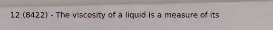 12 (8422) - The viscosity of a liquid is a measure of its