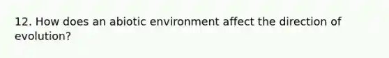 12. How does an abiotic environment affect the direction of evolution?