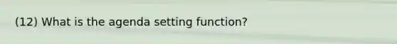 (12) What is the agenda setting function?