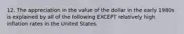 12. The appreciation in the value of the dollar in the early 1980s is explained by all of the following EXCEPT relatively high inflation rates in the United States.