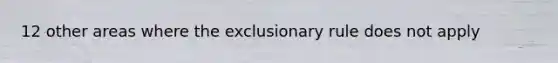 12 other areas where the exclusionary rule does not apply