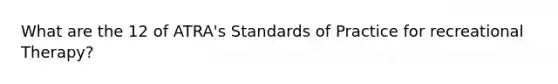 What are the 12 of ATRA's Standards of Practice for recreational Therapy?