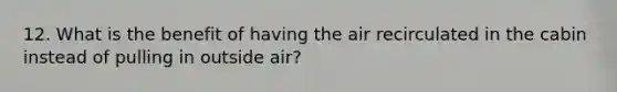 12. What is the benefit of having the air recirculated in the cabin instead of pulling in outside air?