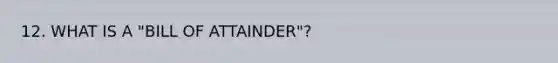 12. WHAT IS A "BILL OF ATTAINDER"?