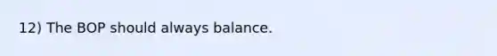 12) The BOP should always balance.