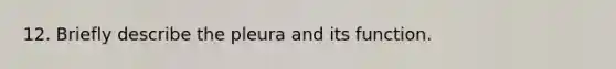 12. Briefly describe the pleura and its function.