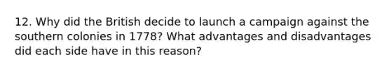 12. Why did the British decide to launch a campaign against the southern colonies in 1778? What advantages and disadvantages did each side have in this reason?