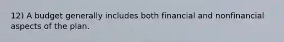 12) A budget generally includes both financial and nonfinancial aspects of the plan.