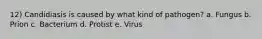 12) Candidiasis is caused by what kind of pathogen? a. Fungus b. Prion c. Bacterium d. Protist e. Virus