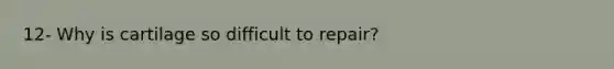 12- Why is cartilage so difficult to repair?