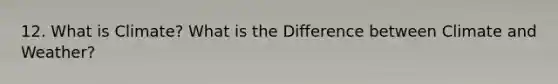 12. What is Climate? What is the Difference between Climate and Weather?