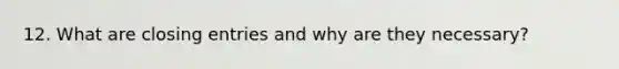 12. What are closing entries and why are they necessary?