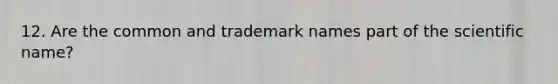 12. Are the common and trademark names part of the scientific name?