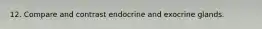 12. Compare and contrast endocrine and exocrine glands.