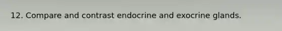 12. Compare and contrast endocrine and exocrine glands.