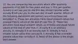 12. You are comparing two annuities which offer quarterly payments of 2,500 for five years and pay 1.75% per quarter. Annuity A will pay you on the first day of each quarter while annuity B will pay you on the last day of each quarter. Which of the following statements are correct concerning these two annuities? A. These two annuities have equal present values but unequal future values at the end of year five. B. These two annuities have equal present values as of today and equal future values at the end of year five. C. Annuity B is an ordinary annuity. D. Annuity A is an annuity due. E. Annuity A has a smaller future value than annuity B. F. Annuity B has a smaller present value than annuity A. G. None of the above is the single best answer.