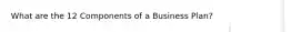 What are the 12 Components of a Business Plan?