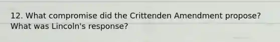 12. What compromise did the Crittenden Amendment propose? What was Lincoln's response?