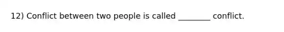 12) Conflict between two people is called ________ conflict.