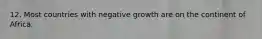 12. Most countries with negative growth are on the continent of Africa.