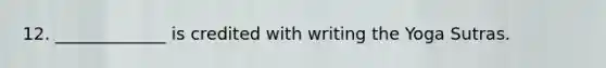 12. _____________ is credited with writing the Yoga Sutras.
