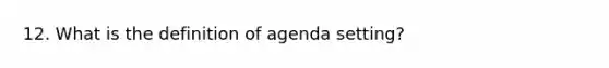 12. What is the definition of agenda setting?