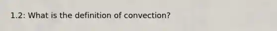 1.2: What is the definition of convection?