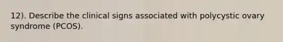 12). Describe the clinical signs associated with polycystic ovary syndrome (PCOS).