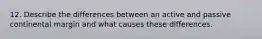 12. Describe the differences between an active and passive continental margin and what causes these differences.