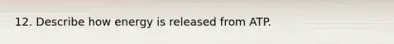 12. Describe how energy is released from ATP.