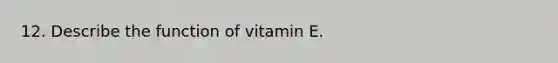 12. Describe the function of vitamin E.