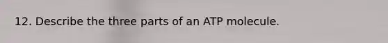 12. Describe the three parts of an ATP molecule.