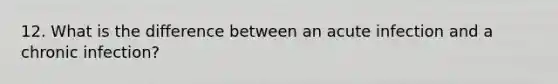 12. What is the difference between an acute infection and a chronic infection?