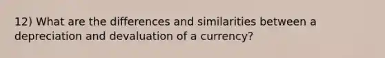 12) What are the differences and similarities between a depreciation and devaluation of a currency?